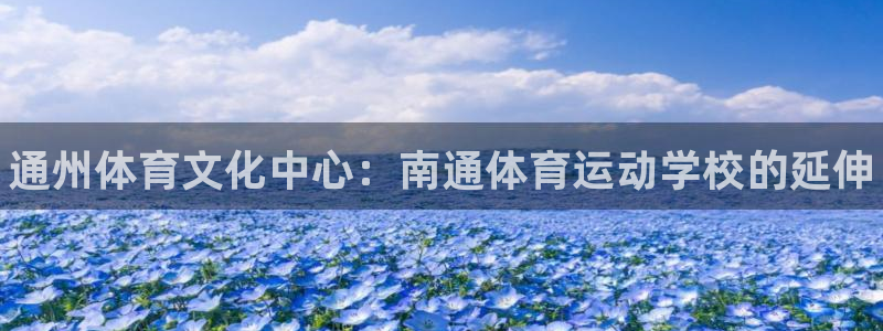 必发官网下载平台APP:通州体育文化中心:南通体育运动学校的