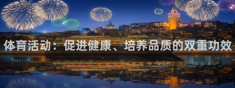 海南必发官网下载发展怎么样:体育活动:促进健康、培养品质的双